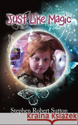 Just Like Magic Stephen Robert Sutton 9781728384627 Authorhouse UK