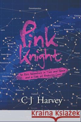 Pink Knight: An Epic Adventure in Time and Space and a Tale of Enduring Love C J Harvey   9781728385549 Authorhouse UK