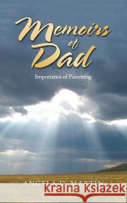 Memoirs of Dad: Importance of Parenting Angela D. Martin 9781728386263