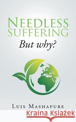 Needless Suffering: But Why? Luis Mashapure 9781728386393 Authorhouse UK