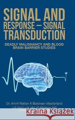 Signal and Response - Signal Transduction: Deadly Malignancy and Blood Brain Barrier Studies Dr Amrit Rattan K. Baidwan-Macfarland 9781728386867