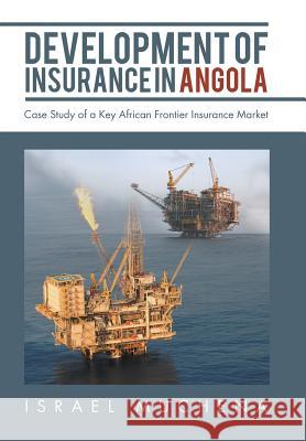 Development of Insurance in Angola: Case Study of a Key African Frontier Insurance Market Israel Muchena 9781728386935 Authorhouse UK