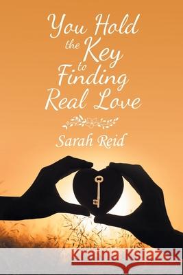 You Hold the Key to Finding Real Love Sarah Reid 9781728387000 Authorhouse UK