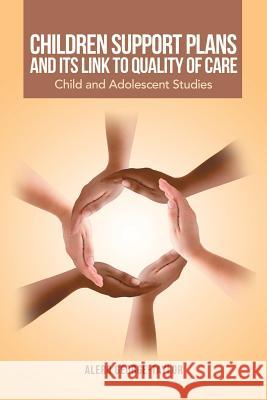 Children Support Plans and Its Link to Quality of Care: Child and Adolescent Studies Alero George-Taylor 9781728387475 Authorhouse UK