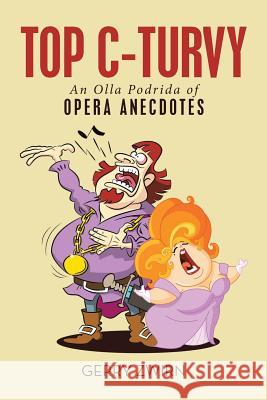 Top C-Turvy: An Olla Podrida of Opera Anecdotes Gerry Zwirn 9781728387796 Authorhouse UK