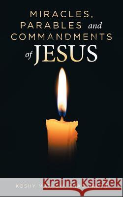Miracles, Parables and Commandments of Jesus Koshy Mathew Thachireth 9781728388144 Authorhouse UK