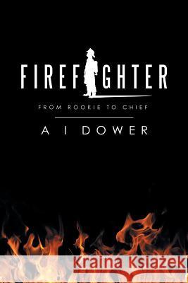 Firefighter: From Rookie to Chief A. I. Dower 9781728388649