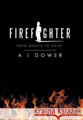 Firefighter: From Rookie to Chief A. I. Dower 9781728388656