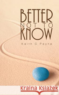 Better Not to Know Keith C Payne 9781728388809 Authorhouse UK