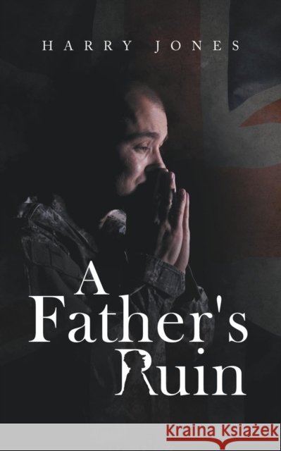 A Father's Ruin Harry Jones 9781728389257 Authorhouse UK