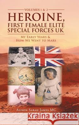 Heroine, First Female Elite Special Forces Uk: My Early Years & How We Went to Mars Alison Sarah James MC 9781728389523 Authorhouse UK