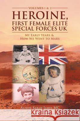 Heroine, First Female Elite Special Forces Uk: My Early Years & How We Went to Mars Alison Sarah James MC 9781728389530 Authorhouse UK