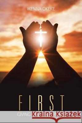 First: Giving God First Place Ikenna Okeke 9781728389615 Authorhouse UK