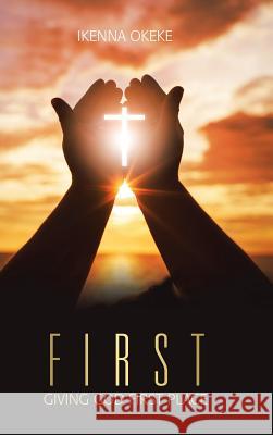 First: Giving God First Place Ikenna Okeke 9781728389622 Authorhouse UK