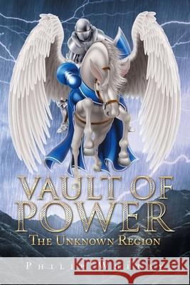 Vault of Power: The Unknown Region Philip Whitby 9781728389660 Authorhouse UK