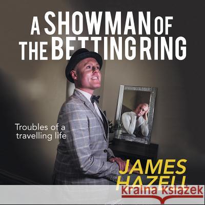 A Showman of the Betting Ring: Troubles of a Travelling Life James Hazell 9781728390123