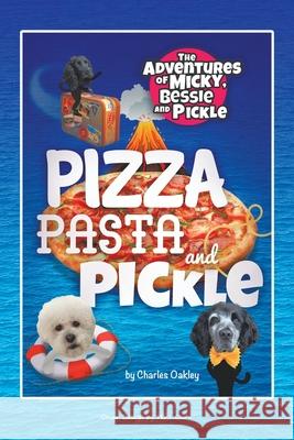 Pizza, Pasta, and Pickle: The Adventures of Micky, Bessie, and Pickle Oakley, Charles 9781728391960