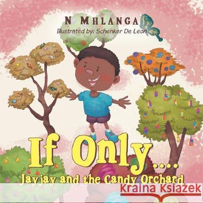 If Only....: Jayjay and the Candy Orchard N Mhlanga, Schenker de Leon 9781728392028 Authorhouse UK