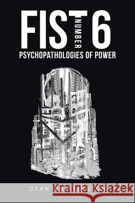 Fist Number 6: Psychopathologies of Power Dean Whittington 9781728394640