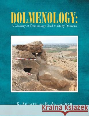 Dolmenology: a Glossary of Terminology Used to Study Dolmens K Schath, H Al-Jarrah 9781728394817 Authorhouse UK