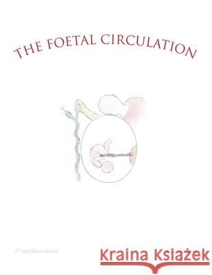 The Foetal Circulation: 6Th and Final Edition Alan Gilchrist 9781728395050 Authorhouse UK