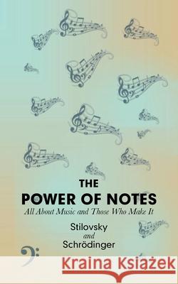 The Power of Notes: All About Music and Those Who Make It Stilovsky                                Schrodinger 9781728396712