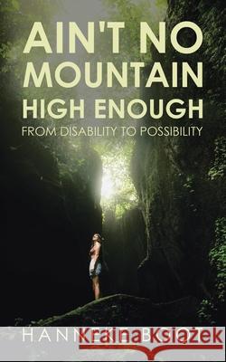 Ain't No Mountain High Enough: From Disability to Possibility Hanneke Boot 9781728398228