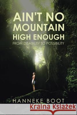 Ain't No Mountain High Enough: From Disability to Possibility Hanneke Boot 9781728398808