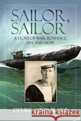 Sailor, Sailor: A Story of War, Romance, Life and Hope Denise Cory Blake 9781728399683