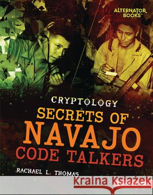 Secrets of Navajo Code Talkers Rachael L. Thomas 9781728404592 Lerner Publications (Tm)