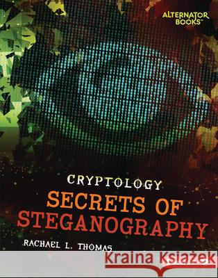 Secrets of Steganography Rachael L. Thomas 9781728404622 Lerner Publications (Tm)