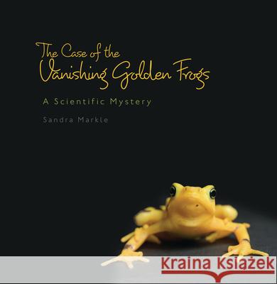 The Case of the Vanishing Golden Frogs: A Scientific Mystery Sandra Markle 9781728416397 Millbrook Press (Tm)