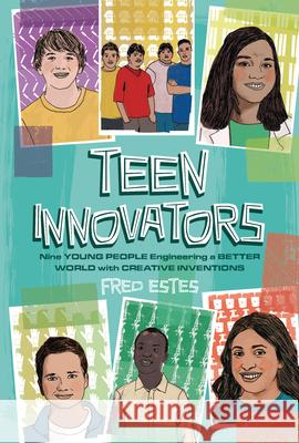 Teen Innovators: Nine Young People Engineering a Better World with Creative Inventions Fred Estes 9781728417189 Zest Books (Tm)