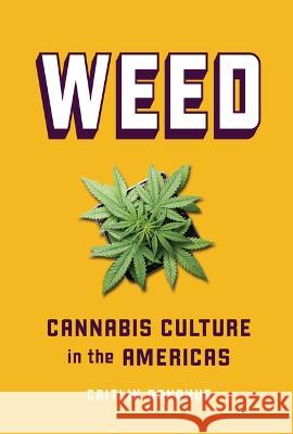 Weed: Cannabis Culture in the Americas Caitlin Donohue 9781728429533 Zest Books (Tm)