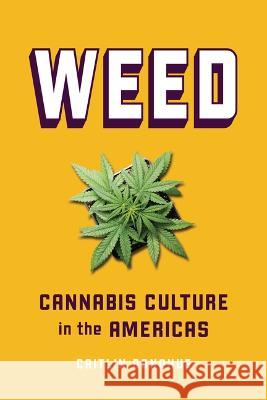 Weed: Cannabis Culture in the Americas Caitlin Donohue 9781728429540 Zest Books (Tm)