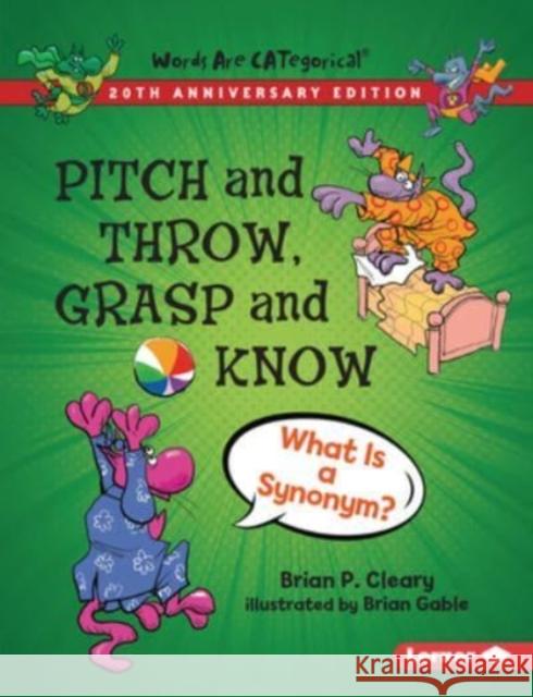 Pitch and Throw, Grasp and Know, 20th Anniversary Edition: What Is a Synonym? Brian P. Cleary Brian Gable 9781728431734 Lerner Publications (Tm)