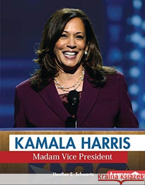 Kamala Harris: Madam Vice President Heather E. Schwartz 9781728440897