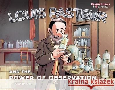 Louis Pasteur and the Power of Observation Jordi Bayarri Dolz Jordi Bayarri Dolz 9781728442907