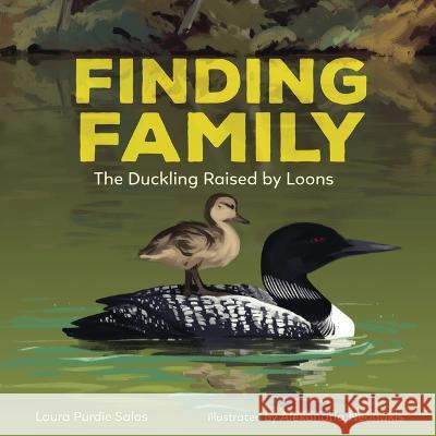 Finding Family: The Duckling Raised by Loons Laura Purdie Salas Alexandria Neonakis 9781728442990