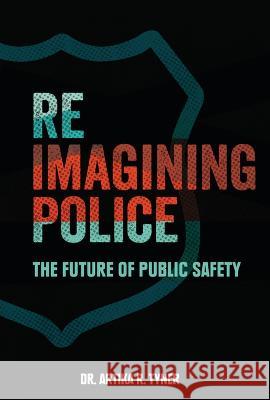 Reimagining Police: The Future of Public Safety Artika R. Tyner 9781728449630 Twenty-First Century Books (Tm)