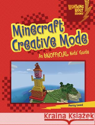 Minecraft Creative Mode: An Unofficial Kids' Guide Percy Leed 9781728457741 Lerner Publications (Tm)