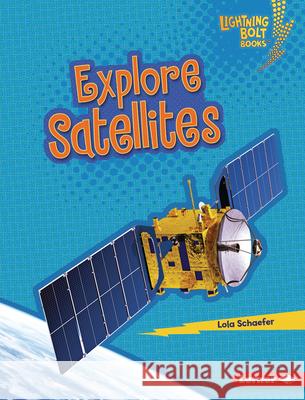 Explore Satellites Lola Schaefer 9781728457802 Lerner Publications (Tm)