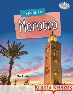 Travel to Morocco Matt Doeden 9781728457864 Lerner Publications (Tm)