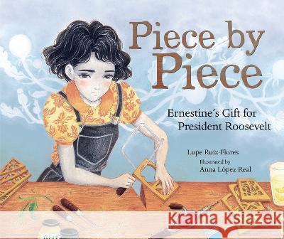 Piece by Piece: Ernestine\'s Gift for President Roosevelt Lupe Ruiz-Flores Anna L?pe 9781728460437 Millbrook Press