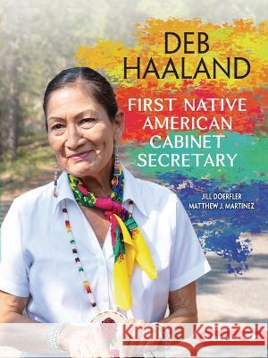 Deb Haaland: First Native American Cabinet Secretary Matthew J. Martinez Jill Doerfler 9781728463186 Lerner Publications (Tm)