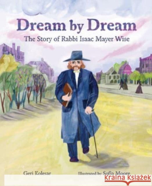 Dream by Dream: The Story of Rabbi Isaac Mayer Wise Geri Kolesar 9781728467948 Lerner Publishing Group