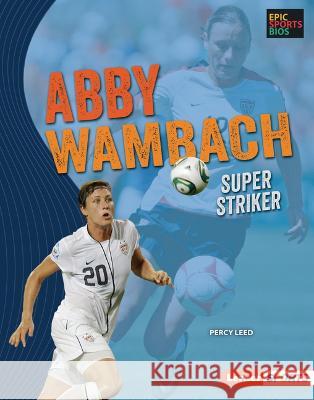 Abby Wambach: Super Striker Percy Leed 9781728476483 Lerner Publications (Tm)