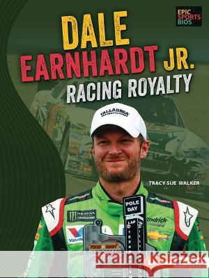 Dale Earnhardt Jr.: Racing Royalty Tracy Sue Walker 9781728476506