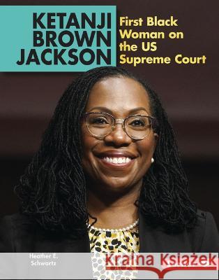 Ketanji Brown Jackson: First Black Woman on the Us Supreme Court Heather E. Schwartz 9781728476599 Lerner Publications (Tm)