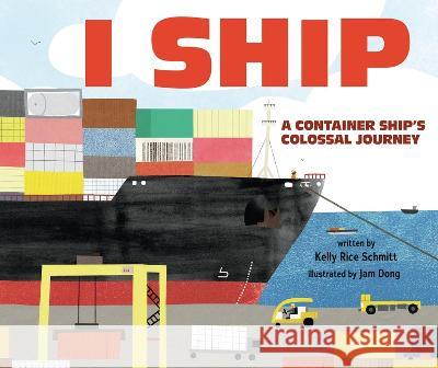 I Ship: A Container Ship\'s Colossal Journey Kelly Rice Schmitt Jam Dong 9781728476827 Millbrook Press (Tm)